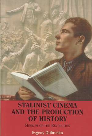 Stalinist Cinema and the Production of History: Museum of the Revolution de Evgeny Dobrenko