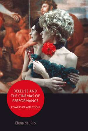 Deleuze and the Cinemas of Performance: Powers of Affection de Elena del Rio