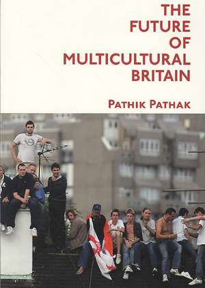 The Future of Multicultural Britain de Pathik Pathak