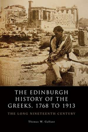 The Edinburgh History of the Greeks, 1768 to 1913: The Long Nineteenth Century de Thomas W. Gallant