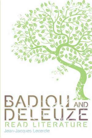 The Badiou and Deleuze Read Literature: Identities and Transformations de Jean-Jacques Lecercle