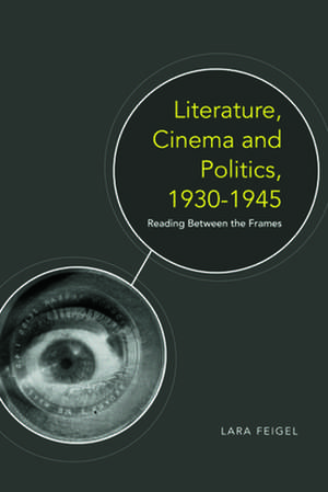 Literature, Cinema and Politics 1930-1945: Reading Between the Frames de Lara Feigel