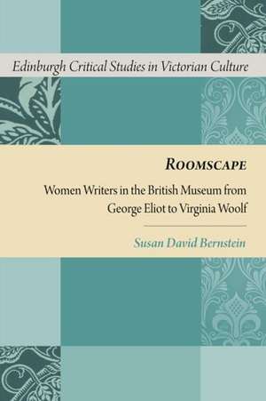 Roomscape: Women Writers in the British Museum from George Eliot to Virginia Woolf de Susan David Bernstein