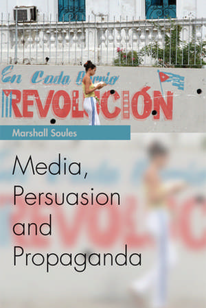 Media, Persuasion and Propaganda de Marshall Soules