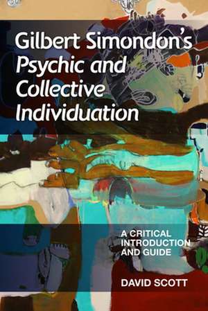 Gilbert Simondon's Psychic and Collective Individuation: A Critical Introduction and Guide de Professor David Scott