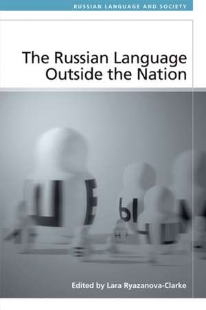 The Russian Language Outside the Nation de Lara Ryazanova-Clarke