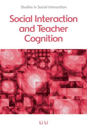 Social Interaction and Teacher Cognition de Li Li