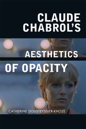 Claude Chabrol's Aesthetics of Opacity de Catherine Dousteyssier-Khoze