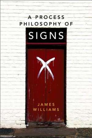 A Process Philosophy of Signs de Dr (University of Dundee) Williams, James