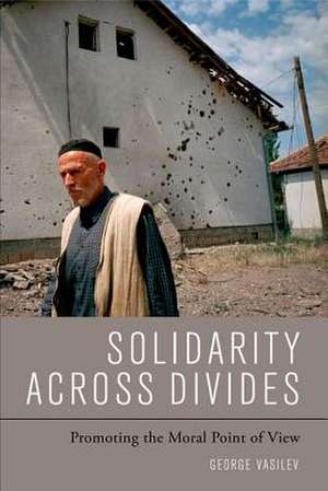 Solidarity Across Divides: Promoting the Moral Point of View de George Vasilev