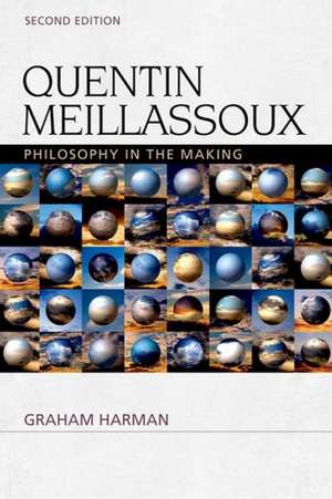 Quentin Meillassoux: Philosophy in the Making de Distinguished University Professor of Philosophy Graham (American University in Cairo) Harman