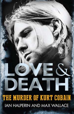 Love & Death: The Murder Of Kurt Cobain de Ian Halperin