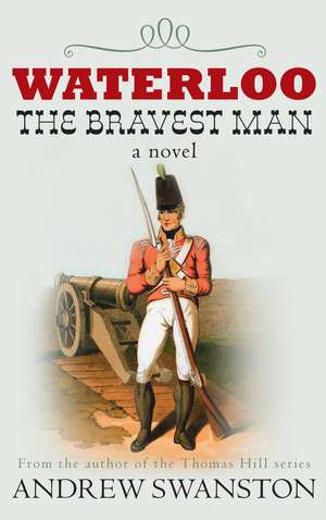 Waterloo The Bravest Man de Andrew Swanston