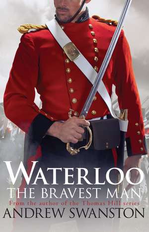 Waterloo: The Bravest Man de Andrew Swanston