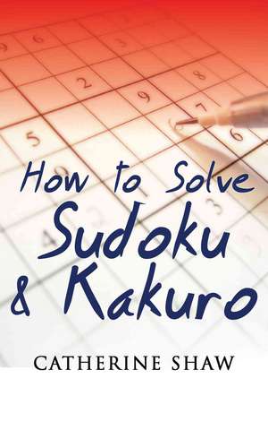 How To Solve Sudoku & Kakuro: A Step-by-Step Method