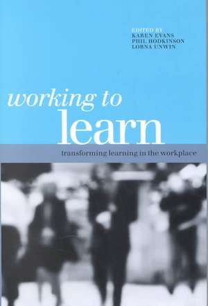 Working to Learn: Transforming Learning in the Workplace de Karen Evans