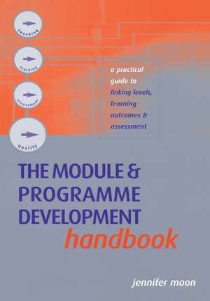 The Module and Programme Development Handbook: A Practical Guide to Linking Levels, Outcomes and Assessment Criteria de Jennifer Moon