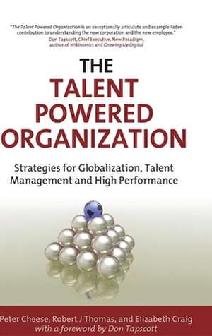 The Talent Powered Organization – Strategies for Globalization, Talent Management and High Performance de Peter Cheese