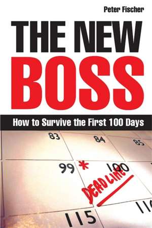 The New Boss – How to Survive the First 100 Days de Peter Fischer