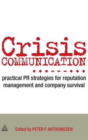 Crisis Communication – Practical PR Strategies for Reputation Management & Company Survival de Peter Anthonissen