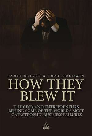 How They Blew It – The CEOs and Entrepreneurs Behind Some of the World`s Most Catastrophic Business Failures de Jamie Oliver