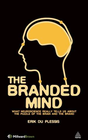 The Branded Mind – What Neuroscience Really Tells Us About the Puzzle of the Brain and the Brand de Erik Du Plessis