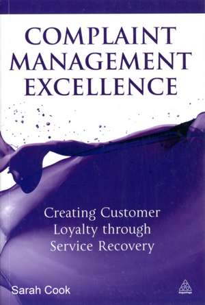 Complaint Management Excellence – Creating Customer Loyalty through Service Recovery de Sarah Cook