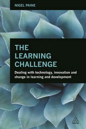 The Learning Challenge – Dealing with Technology, Innovation and Change in Learning and Development de Nigel Paine