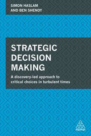 Strategic Decision Making – A Discovery–Led Approach to Critical Choices in Turbulent Times de Simon Haslam