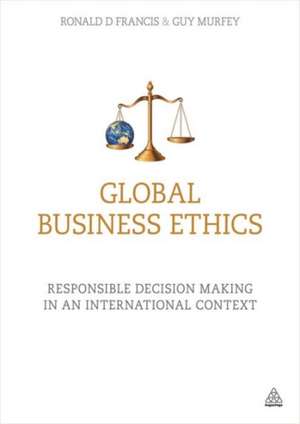 Global Business Ethics – Responsible Decision Making in an International Context de Ronald D Francis