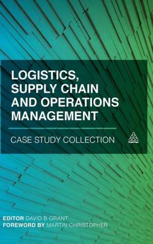 Logistics, Supply Chain and Operations Management Case Study Collection de David B. Grant