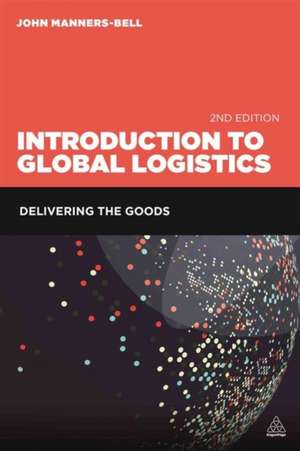 Introduction to Global Logistics – Delivering the Goods de John Manners–bell