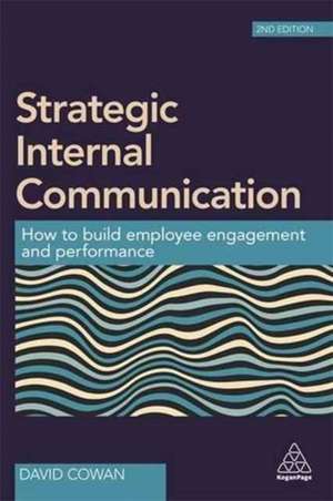 Strategic Internal Communication – How to Build Employee Engagement and Performance de David Cowan