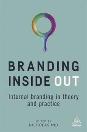 Branding Inside Out – Internal Branding in Theory and Practice de Nicholas Ind