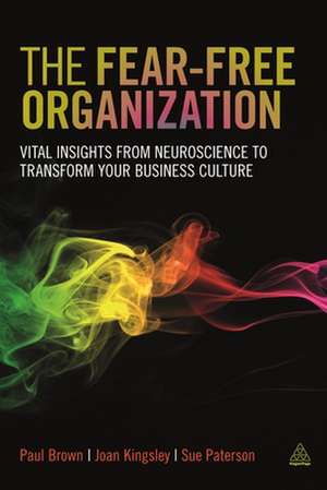 The Fear–free Organization – Vital Insights from Neuroscience to Transform Your Business Culture de Paul Brown