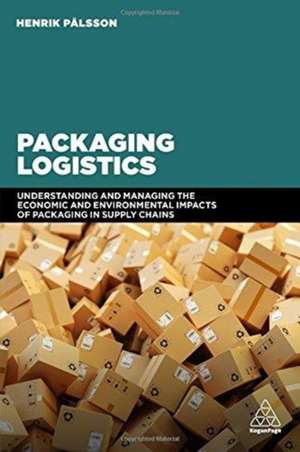 Packaging Logistics – Understanding and managing the economic and environmental impacts of packaging in supply chains de Henrik Pålsson