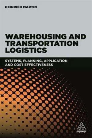 Warehousing and Transportation Logistics – Systems, Planning, Application and Cost Effectiveness de Heinrich Martin