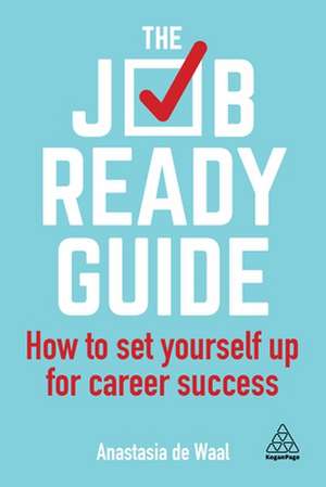 The Job–Ready Guide – How to Set Yourself Up for Career Success de Anastasia De Waal