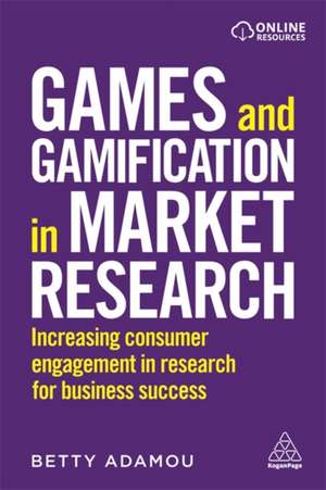 Games and Gamification in Market Research – Increasing Consumer Engagement in Research for Business Success de Betty Adamou