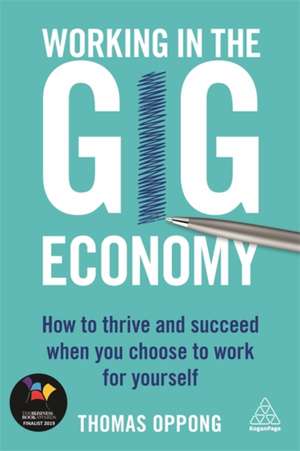 Working in the Gig Economy – How to Thrive and Succeed When You Choose to Work for Yourself de Thomas Oppong