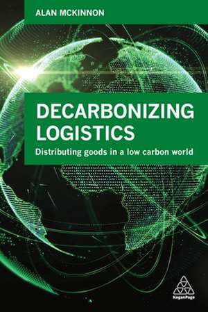 Decarbonizing Logistics – Distributing Goods in a Low Carbon World de Alan Mckinnon