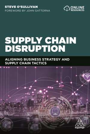 Supply Chain Disruption – Aligning Business Strategy and Supply Chain Tactics de Steve O`sullivan