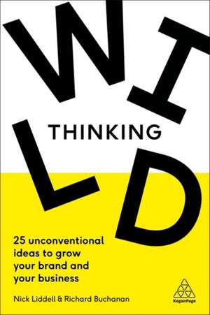 Wild Thinking – 25 Unconventional Ideas to Grow Your Brand and Your Business de Nick Liddell