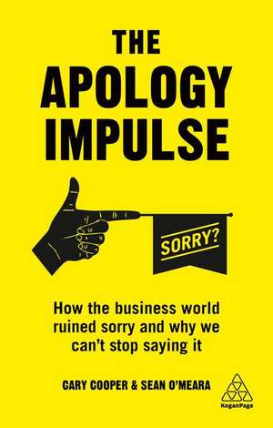 The Apology Impulse – How the Business World Ruined Sorry and Why We Can′t Stop Saying It de Cary Cooper