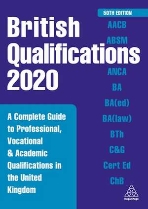 British Qualifications 2020 – A Complete Guide to Professional, Vocational and Academic Qualifications in the United Kingdom de Kogan Page Editorial