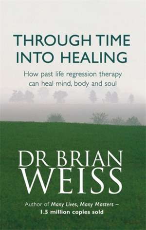 Through Time Into Healing de Brian Weiss