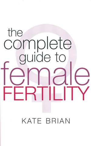 The Complete Guide to Female Fertility de Kate Brian