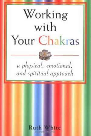 White, R: Working With Your Chakras de Ruth White