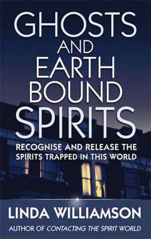 Ghosts and Earthbound Spirits de Linda Williamson