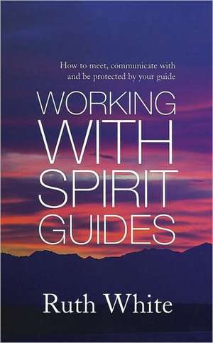 Working With Spirit Guides de Ruth White